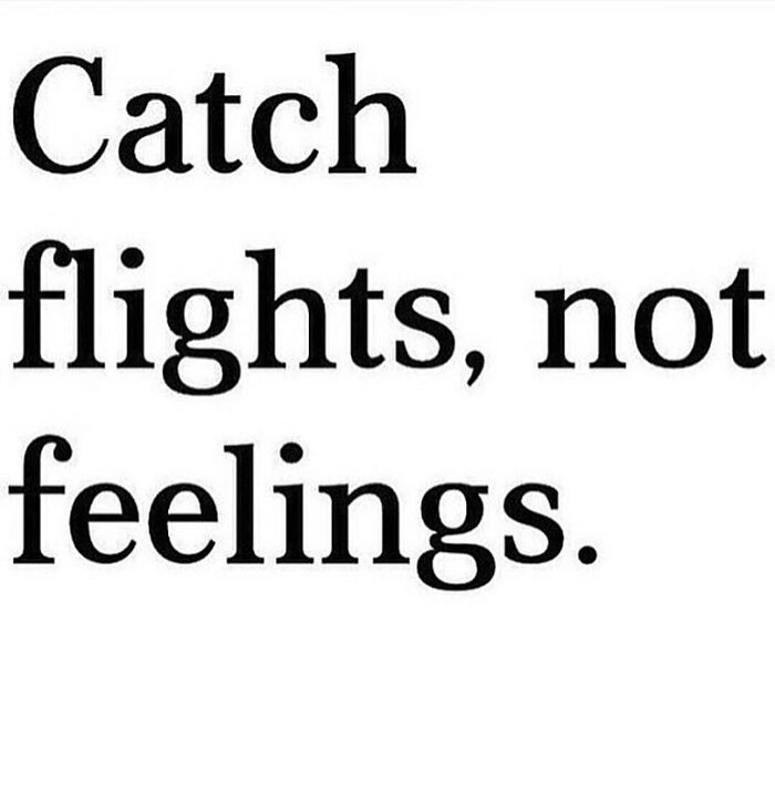 A humorous travel meme text reads, Catch flights, not feelings, reflecting the desire for travel.