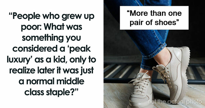 65 People Who Grew Up Poor Share What They Thought Were Signs Of Luxury But Were Actually Simple Things