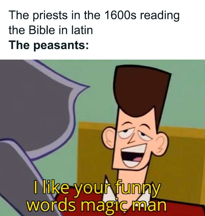 A funny history meme showing priests reading the Bible in Latin, with a peasant saying, I like your funny words magic man.