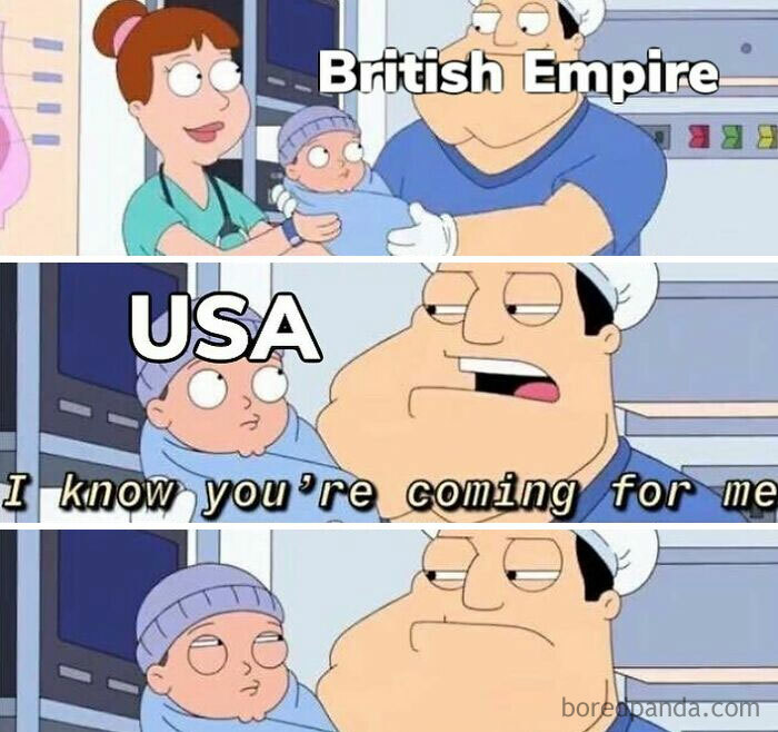 A funny history meme using American Dad characters. Stewie is USA, Stan is British Empire. A nurse holds Stewie who says, "I know you're coming for me," as Stan looks on.