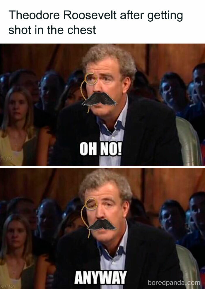 A funny history meme featuring Jeremy Clarkson with a monocle and mustache, captioned Theodore Roosevelt after getting shot.