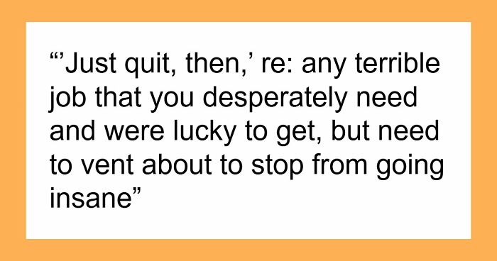 “Just Quit, Then”: 81 Ignorant Things Middle-Class People Say And Do That Expose Privilege Instantly