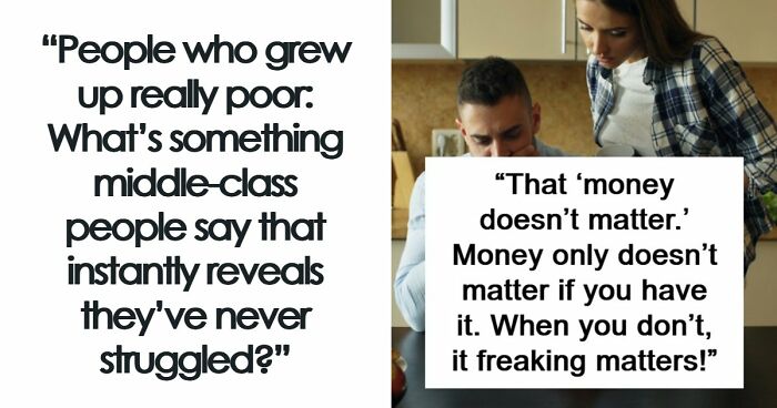 “Just Quit, Then”: 81 Ignorant Things Middle-Class People Say And Do That Expose Privilege Instantly