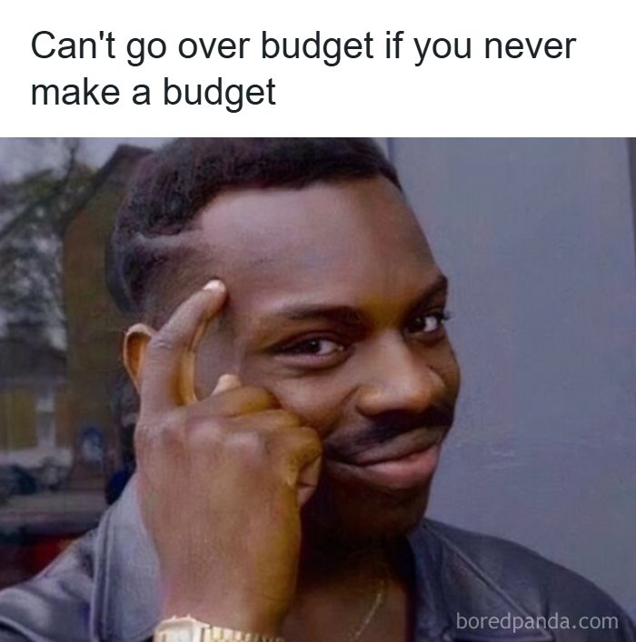 Man pointing at his head with text: Can't go over budget if you never make a budget. Relatable travel memes.