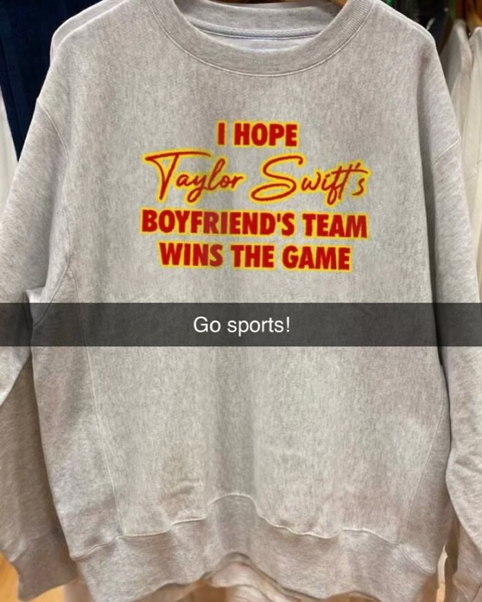 A grey sweatshirt with the text I HOPE Taylor Swift's BOYFRIEND'S TEAM WINS THE GAME, a brilliant and bizarre t-shirt.