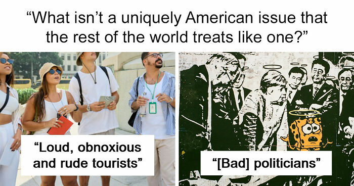 “We Do Not Own Stupidity”: The World Blames The USA For Having These 45 Issues, But They Are Actually Everywhere