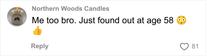 A comment from Northern Woods Candles saying, Me too bro. Just found out at age 58 😲. Relatable to 'something is wrong with him' diagnosis.