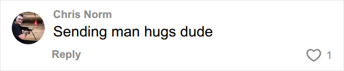Comment from Chris Norm reading Sending man hugs dude, showing support for a man's life diagnosis story.