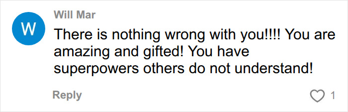 A comment from Will Mar stating, There is nothing wrong with you! You are amazing and gifted! This diagnosis changes everything.