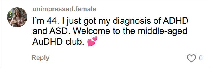 A woman posts about her ADHD/ASD diagnosis at 44, changing everything for her. A diagnosis changes everything.