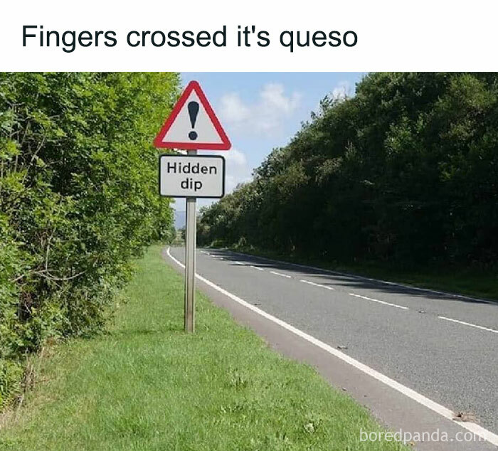 Funny meme with road sign saying Hidden dip and phrase Fingers crossed it's queso