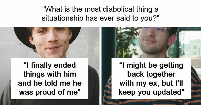 77 Of The Worst Things Someone’s Situationship Managed To Say