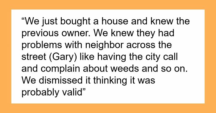 Couple Are Warned About Nightmare Neighbor, Move In Across The Road Anyway, Regret It Immediately