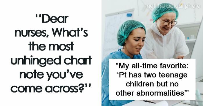 59 Hilarious And Unhinged Notes From Charts That Patients Were Never Supposed To Know