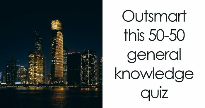 26 Mixed General Knowledge Questions That Most People Overestimate Themselves On