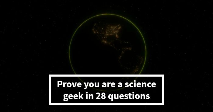 “Do You Understand How The World Works?”: Prove It In This 28-Question Science Quiz