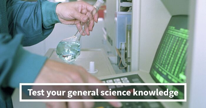 “Do You Understand How The World Works?”: Prove It In This 28-Question Science Quiz