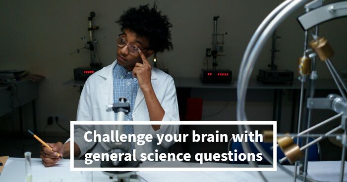 “Do You Understand How The World Works?”: Prove It In This 28-Question Science Quiz
