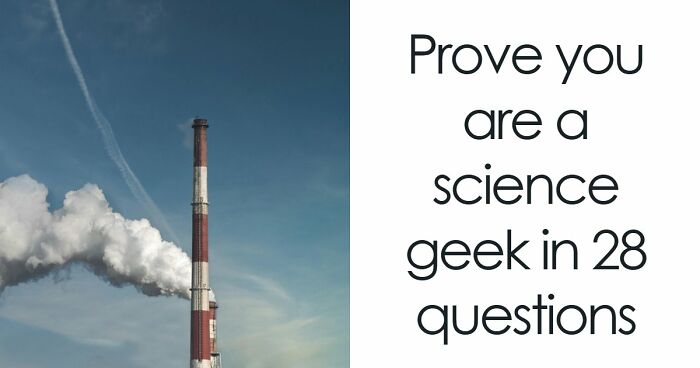 “Do You Understand How The World Works?”: Prove It In This 28-Question Science Quiz