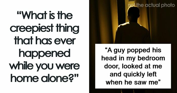 “It Was Terrifying In The Moment”: 42 Creepy Experiences People Had While Home Alone