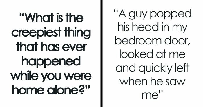 “It Was Terrifying In The Moment”: 42 Creepy Experiences People Had While Home Alone