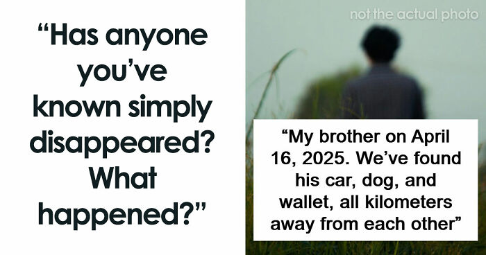 “It’s Like They Never Existed”: 85 Times People Mysteriously Vanished Into Thin Air