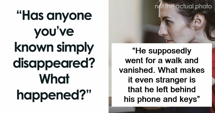 “It’s Like They Never Existed”: 85 Times People Mysteriously Vanished Into Thin Air
