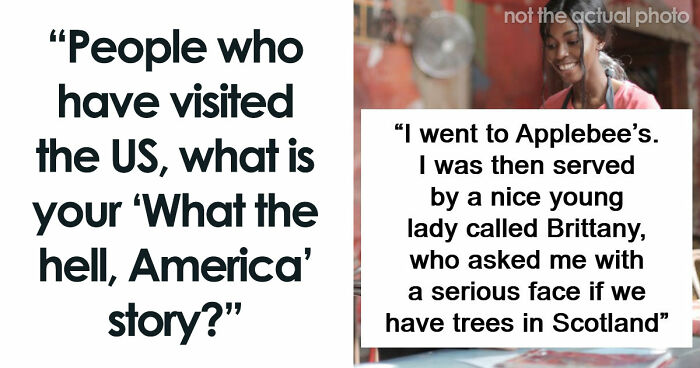 48 Of The Most Dumbfounding Moments People Experienced While Visiting The US