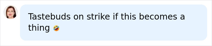 Comment saying tastebuds on strike over bizarre diet hack Comment saying tastebuds on strike over bizarre diet hack
