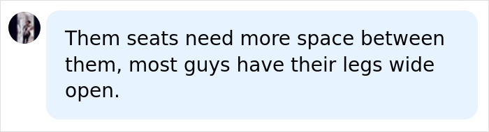 Comment saying seats need more space due to men's wide leg sitting