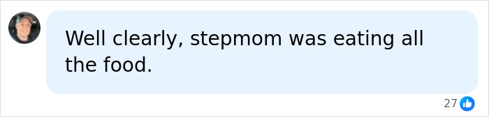 Comment: "Well clearly, stepmom was eating all the food." - Stepmother accused of starving teen daughter.