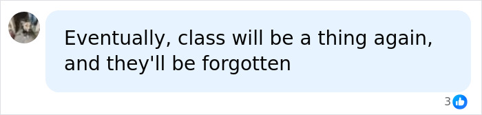 A text message bubble saying, "Eventually, class will be a thing again, and they'll be forgotten." Reminds us of Kim Kardashian outfits.