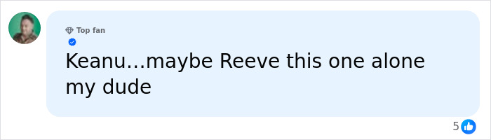 Comment suggests Keanu Reeves should handle this situation alone Comment suggests Keanu Reeves should handle this situation alone
