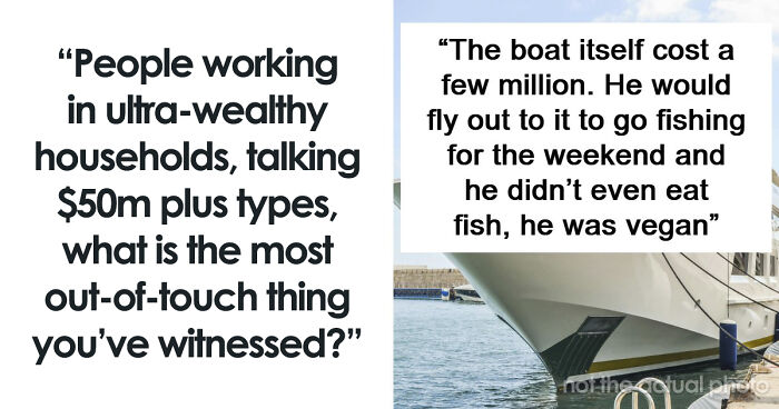 60 Things And Actions So Out-Of-Touch Only The Ultra-Rich Could Do Them