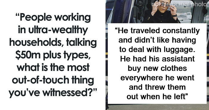 60 Things And Actions So Out-Of-Touch Only The Ultra-Rich Could Do Them