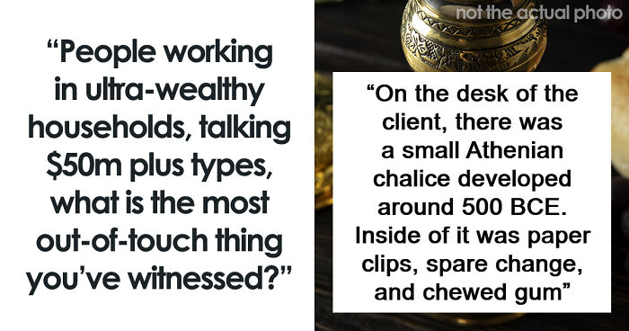 60 Things And Actions So Out-Of-Touch Only The Ultra-Rich Could Do Them
