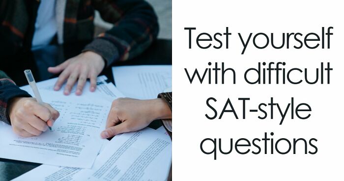 Challenge Yourself With 24 SAT-Style Questions To See If You Could Get Into College Nowadays