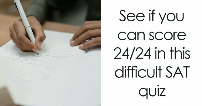 Challenge Yourself With 24 SAT-Style Questions To See If You Could Get Into College Nowadays