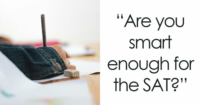 Challenge Yourself With 24 SAT-Style Questions To See If You Could Get Into College Nowadays