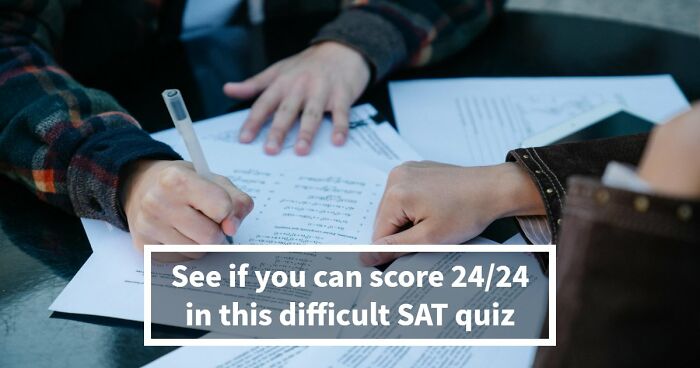 Challenge Yourself With 24 SAT-Style Questions To See If You Could Get Into College Nowadays