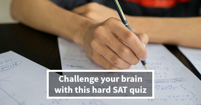 Challenge Yourself With 24 SAT-Style Questions To See If You Could Get Into College Nowadays