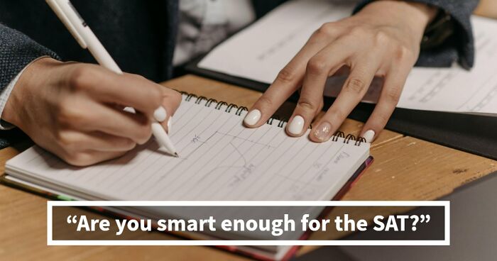 Challenge Yourself With 24 SAT-Style Questions To See If You Could Get Into College Nowadays