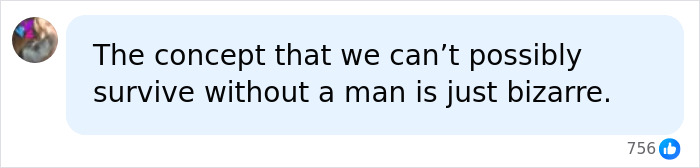 Comment on concept of not needing a man being bizarre Comment on concept of not needing a man being bizarre