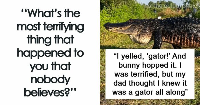 “The Most Terrifying Thing”: 55 Experiences People Swear They Went Through But Nobody Believes