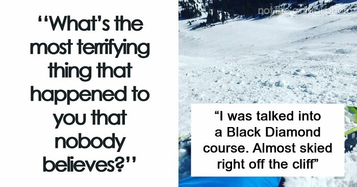 “The Most Terrifying Thing”: 55 Experiences People Swear They Went Through But Nobody Believes
