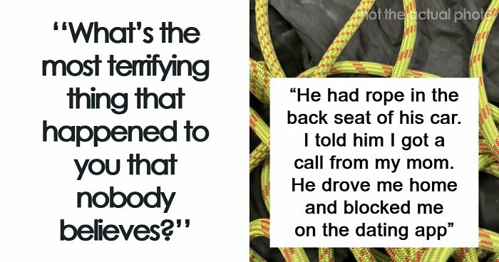 “The Most Terrifying Thing”: 55 Experiences People Swear They Went Through But Nobody Believes