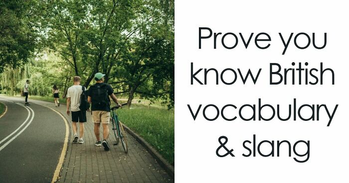 “Can You Speak Like A True Brit?”: This Great British Vocabulary Test Will Show You