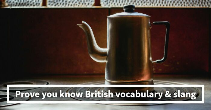 “Can You Speak Like A True Brit?”: This Great British Vocabulary Test Will Show You