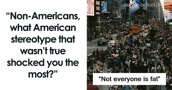 People Were Shocked To Learn That These 45 Stereotypes About The US Aren’t True