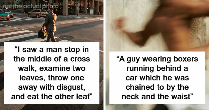 62 Times People Watched A Total Stranger Do Something So Absurd, They Questioned Their Own Sanity